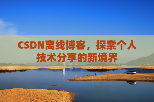 CSDN离线博客，探索个人技术分享的新境界